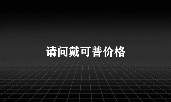 请问戴可普价格