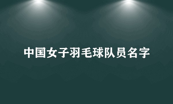 中国女子羽毛球队员名字
