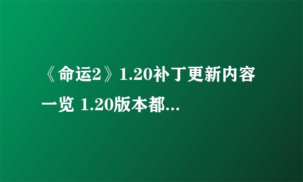 《命运2》1.20补丁更新内容一览 1.20版本都更新了什么