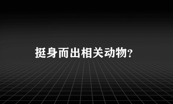 挺身而出相关动物？