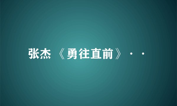 张杰 《勇往直前》··