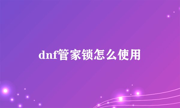 dnf管家锁怎么使用