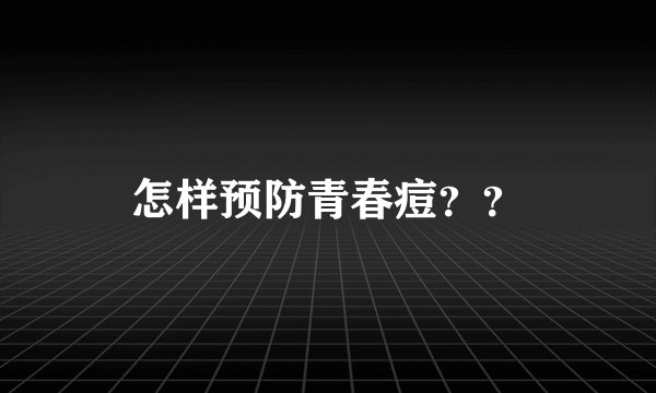 怎样预防青春痘？？