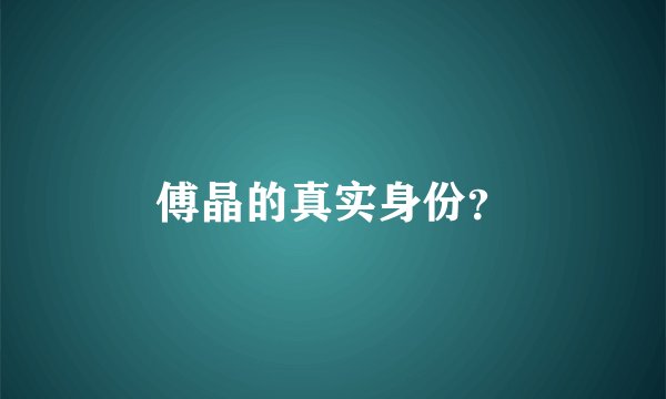 傅晶的真实身份？
