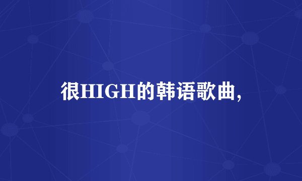 很HIGH的韩语歌曲,