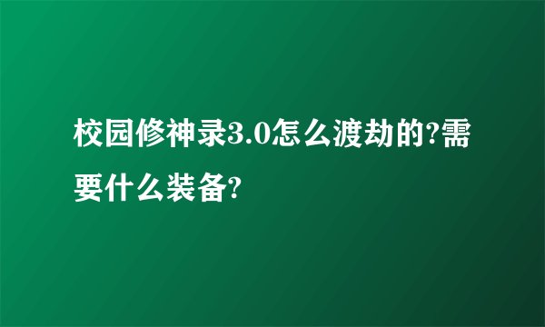 校园修神录3.0怎么渡劫的?需要什么装备?