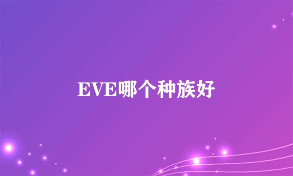 EVE哪个种族好