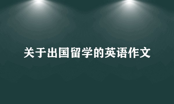 关于出国留学的英语作文