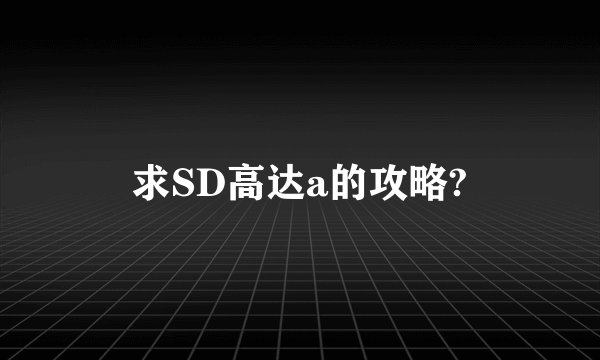 求SD高达a的攻略?
