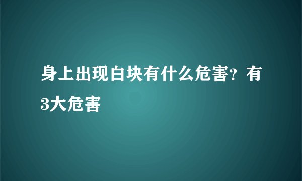 身上出现白块有什么危害？有3大危害