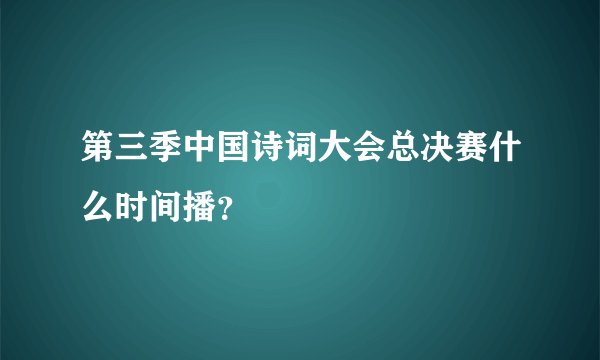 第三季中国诗词大会总决赛什么时间播？