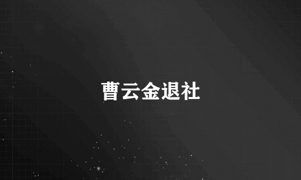 曹云金退社