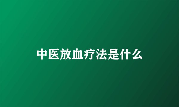中医放血疗法是什么