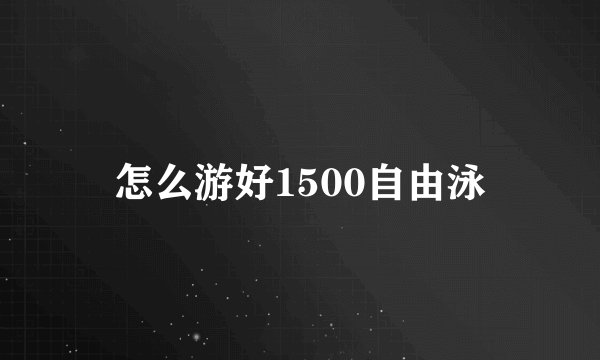 怎么游好1500自由泳