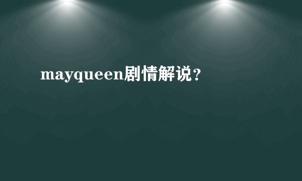 mayqueen剧情解说？
