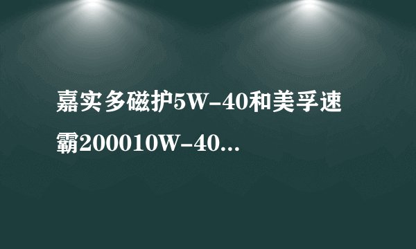 嘉实多磁护5W-40和美孚速霸200010W-40选哪个好？
