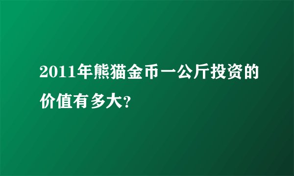 2011年熊猫金币一公斤投资的价值有多大？
