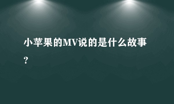 小苹果的MV说的是什么故事？