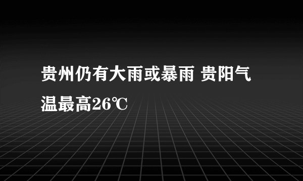 贵州仍有大雨或暴雨 贵阳气温最高26℃