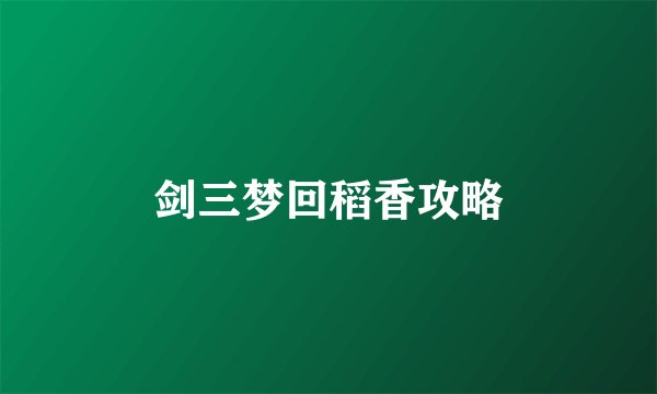 剑三梦回稻香攻略
