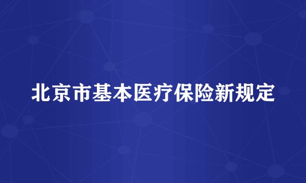 北京市基本医疗保险新规定
