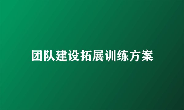 团队建设拓展训练方案