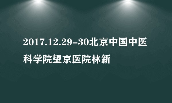 2017.12.29-30北京中国中医科学院望京医院林新