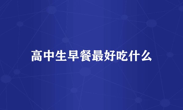 高中生早餐最好吃什么
