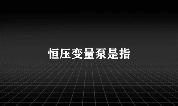 恒压变量泵是指
