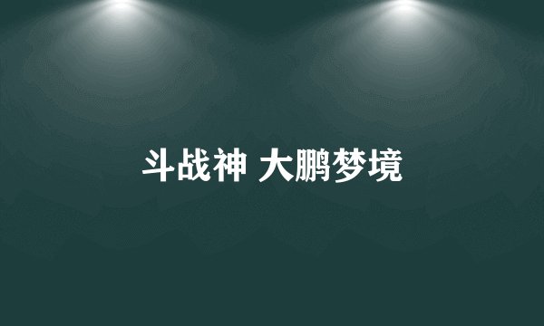 斗战神 大鹏梦境