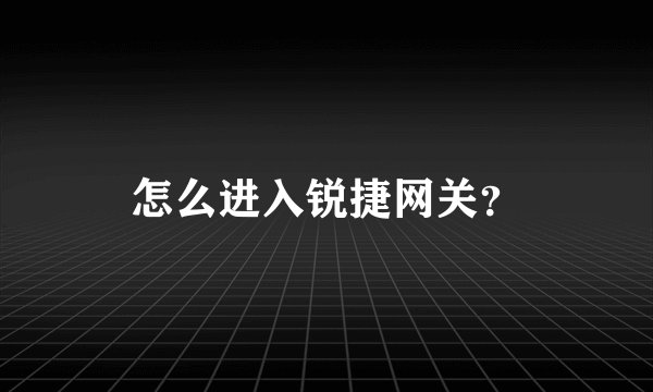 怎么进入锐捷网关？