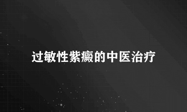 过敏性紫癜的中医治疗