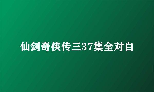 仙剑奇侠传三37集全对白