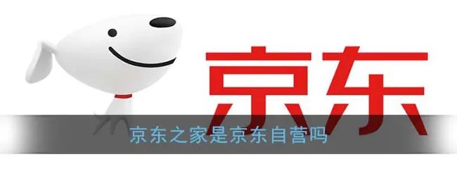 《京东之家》是京东自营吗