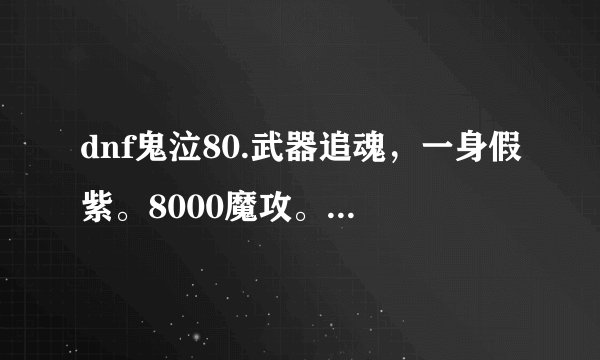 dnf鬼泣80.武器追魂，一身假紫。8000魔攻。装备该怎么选择？？？