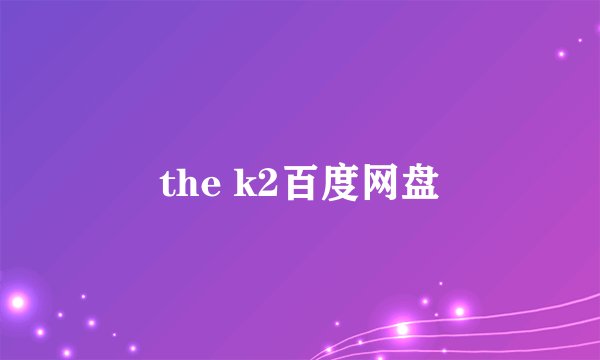 the k2百度网盘