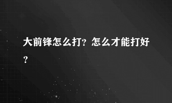 大前锋怎么打？怎么才能打好？
