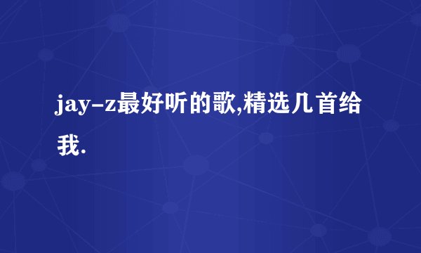 jay-z最好听的歌,精选几首给我.
