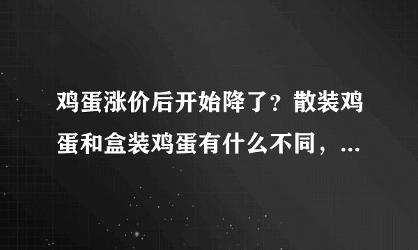 鸡蛋涨价后开始降了？散装鸡蛋和盒装鸡蛋有什么不同，买哪个好？