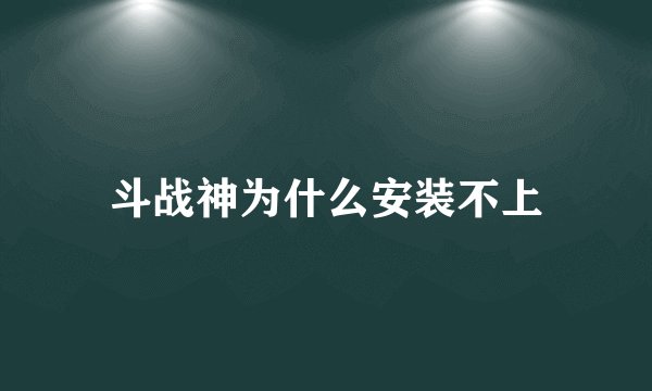 斗战神为什么安装不上