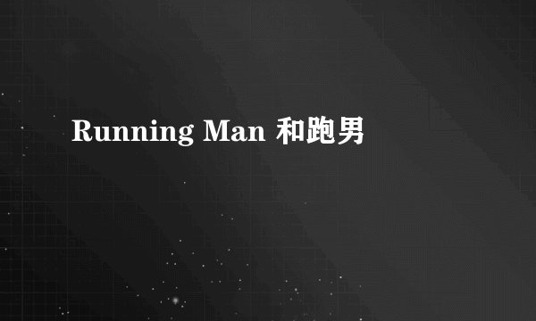 Running Man 和跑男