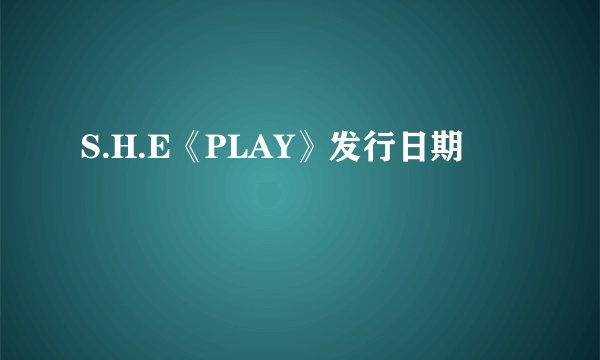 S.H.E《PLAY》发行日期