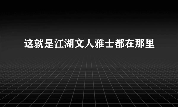 这就是江湖文人雅士都在那里