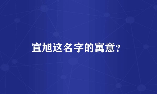 宣旭这名字的寓意？