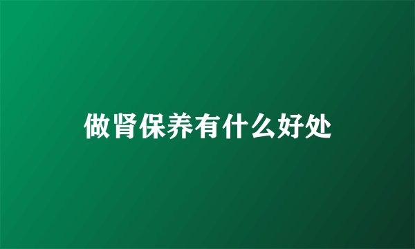 做肾保养有什么好处