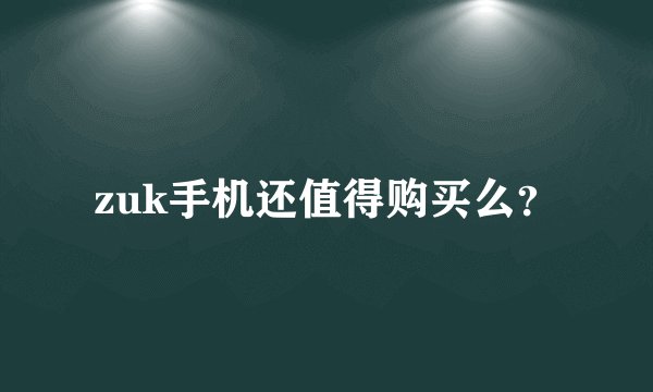 zuk手机还值得购买么？