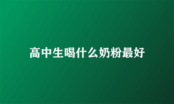 高中生喝什么奶粉最好