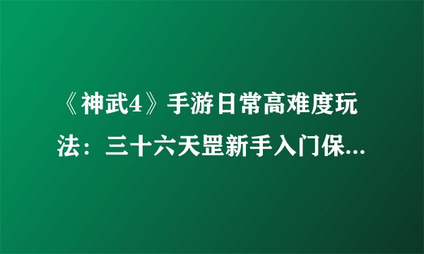 《神武4》手游日常高难度玩法：三十六天罡新手入门保姆级攻略