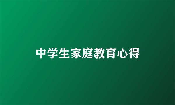 中学生家庭教育心得