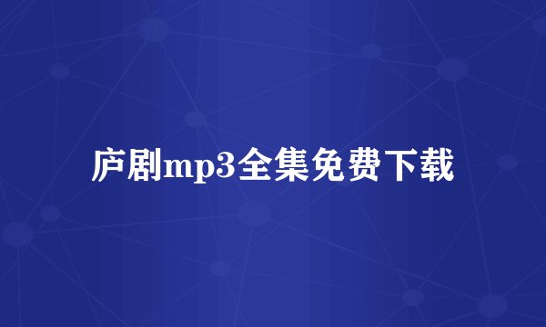 庐剧mp3全集免费下载
